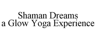 SHAMAN DREAMS A GLOW YOGA EXPERIENCE