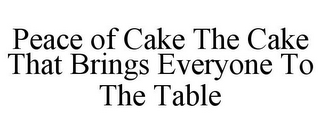 PEACE OF CAKE THE CAKE THAT BRINGS EVERYONE TO THE TABLE