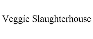 VEGGIE SLAUGHTERHOUSE