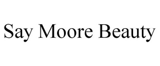 SAY MOORE BEAUTY