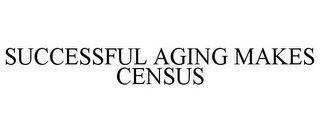 SUCCESSFUL AGING MAKES CENSUS