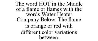 THE WORD HOT IN THE MIDDLE OF A FLAME OR FLAMES WITH THE WORDS WATER HEATER COMPANY BELOW. THE FLAME IS ORANGE OR RED WITH DIFFERENT COLOR VARIATIONS BETWEEN.