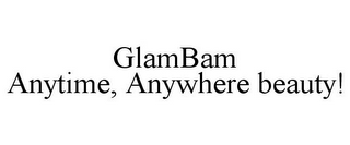 GLAMBAM ANYTIME, ANYWHERE BEAUTY!