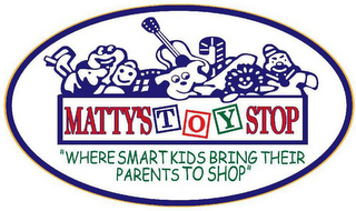 MATTY'S TOY STOP WHERE SMART KIDS BRINGTHEIR PARENTS TO SHOP