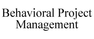 BEHAVIORAL PROJECT MANAGEMENT