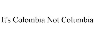 IT'S COLOMBIA NOT COLUMBIA