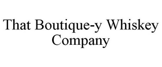 THAT BOUTIQUE-Y WHISKEY COMPANY