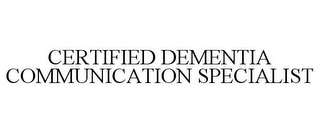 CERTIFIED DEMENTIA COMMUNICATION SPECIALIST