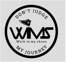 DON'T JUDGE W WIMS WALK IN MY SHOES MY JOURNEY