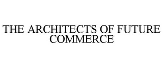 THE ARCHITECTS OF FUTURE COMMERCE