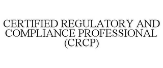 CERTIFIED REGULATORY AND COMPLIANCE PROFESSIONAL (CRCP)