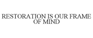 RESTORATION IS OUR FRAME OF MIND