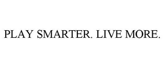 PLAY SMARTER. LIVE MORE.