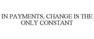 IN PAYMENTS, CHANGE IS THE ONLY CONSTANT