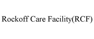 ROCKOFF CARE FACILITY(RCF)