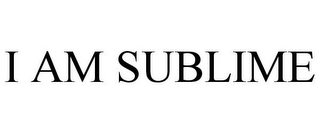 I AM SUBLIME