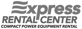 EXPRESS RENTAL CENTER COMPACT POWER EQUIPMENT RENTAL