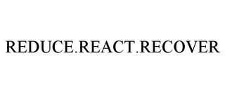 REDUCE.REACT.RECOVER