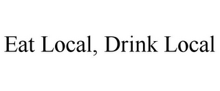 EAT LOCAL, DRINK LOCAL