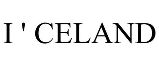 I ' CELAND