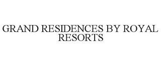 GRAND RESIDENCES BY ROYAL RESORTS