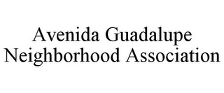 AVENIDA GUADALUPE NEIGHBORHOOD ASSOCIATION