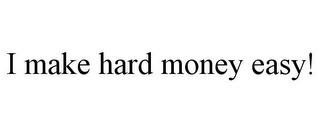 I MAKE HARD MONEY EASY!