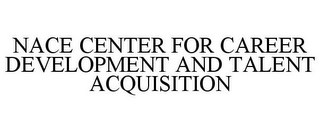 NACE CENTER FOR CAREER DEVELOPMENT AND TALENT ACQUISITION