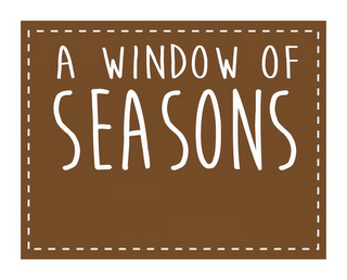 A WINDOW OF SEASONS