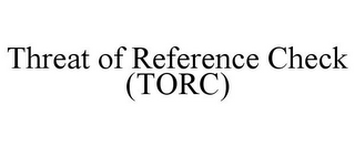 THREAT OF REFERENCE CHECK (TORC)