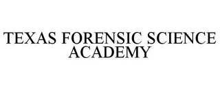 TEXAS FORENSIC SCIENCE ACADEMY