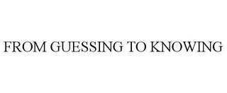 FROM GUESSING TO KNOWING