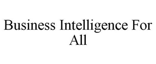 BUSINESS INTELLIGENCE FOR ALL