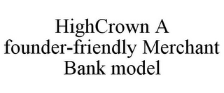 HIGHCROWN A FOUNDER-FRIENDLY MERCHANT BANK MODEL