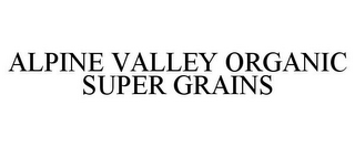 ALPINE VALLEY ORGANIC SUPER GRAINS