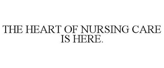 THE HEART OF NURSING CARE IS HERE.