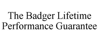 THE BADGER LIFETIME PERFORMANCE GUARANTEE