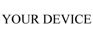 YOUR DEVICE