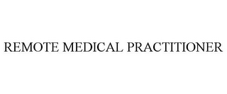 REMOTE MEDICAL PRACTITIONER