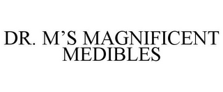 DR. M'S MAGNIFICENT MEDIBLES