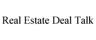 REAL ESTATE DEAL TALK