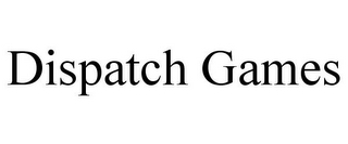 DISPATCH GAMES