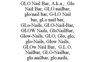 GLO NAIL BAR, A.K.A., GLO NAIL BAR, GLO NAILBAR, GLO/NAIL BAR, G-LO NAIL BAR, GLO NAIL BAR, GLO-NAILS, GLO-NAIL-BAR, GLOW NAILS, GLONAILBAR, GLOW-NAILS, GLO, GLO, GLO, GLO-NAILS, GLOW NAILS, GLOW NAIL BAR, G.L.O. NAILBAR, GLO-NAILBAR, GLO.NAILBAR, GLO.NAILS,