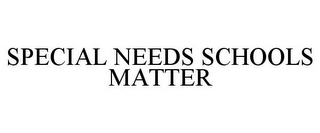 SPECIAL NEEDS SCHOOLS MATTER