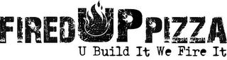 FIRED UP PIZZA U BUILD IT WE FIRE IT