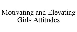 MOTIVATING AND ELEVATING GIRLS ATTITUDES