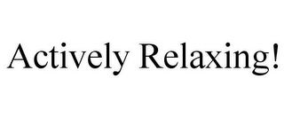 ACTIVELY RELAXING!