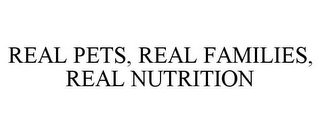 REAL PETS, REAL FAMILIES, REAL NUTRITION