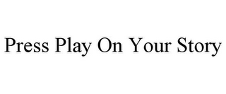 PRESS PLAY ON YOUR STORY