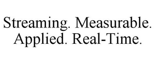 STREAMING. MEASURABLE. APPLIED. REAL-TIME.